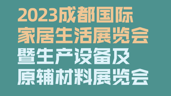 2023成都国际家居生活展览会暨生产设备及原辅材料展览会